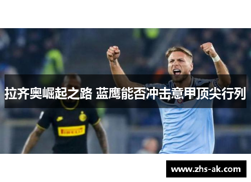 拉齐奥崛起之路 蓝鹰能否冲击意甲顶尖行列